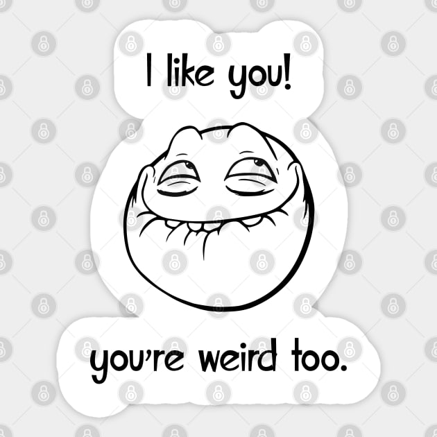 I like you, you are weird too Sticker by alltheprints